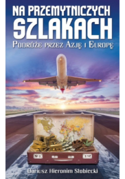 Na przemytniczych szlakach Podróże przez Azję i Europę