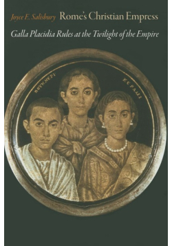 Rome's Christian Empress: Galla Placidia Rules at the Twilight of the Empire