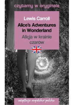 Carroll Lewis - Alice's Adventures in Wonderland. Przygody Alicji w Krainie Czarów