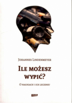 Ile możesz wypić O nałogach i ich leczeniu