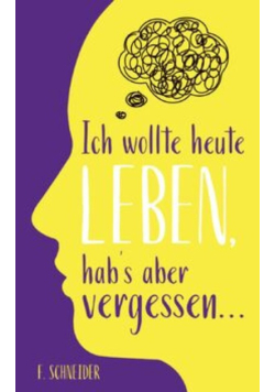 Ich wollte heute leben, hab’s aber vergessen