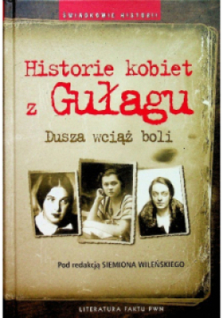 Historie kobiet z Gułagu Dusza wciąż boli