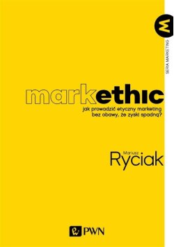 MarkEthic Jak prowadzić etyczny marketing bez obawy, że zyski spadną