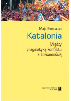 Katalonia Między pragmatyką konfliktu a tożsamością