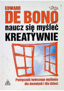 Naucz się myśleć kreatywnie : podręcznik twórczego myślenia dla dorosłych i dla dzieci
