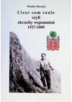 Cicer cum caule czyli Okruchy wspomnień 1927-2009