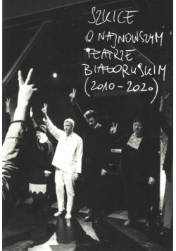 Szkice o najnowszym teatrze białoruskim 2010 - 2020