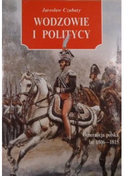 Wodzowie i politycy Generalicja polska lat 1806 - 1815