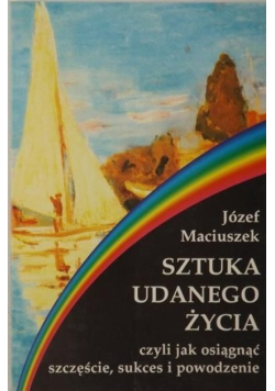 Sztuka udanego życia czyli jak osiągnąć szczęście sukces i powodzenie