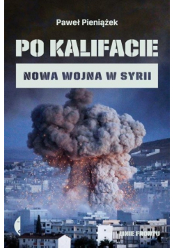 Po kalifacie Nowa wojna w Syrii