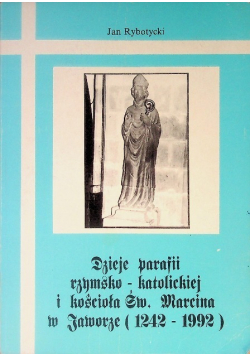 Dzieje parafii rzymsko - katolickiej i kościoła św. Marcina w Jaworze (1242 - 1992)