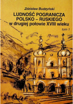 Ludność pogranicza polsko ruskiego w drugiej połowie XVIII wieku Tom 1