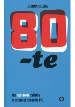80 te Jak naprawę żyliśmy w ostatniej dekadzie PRL