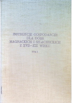 Instrukcje gospodarcze dla dóbr magnackich i szlacheckich z XVII XIX wieku Tom 1