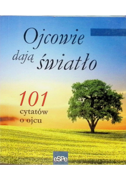 Ojcowie dają światło 101 cytatów o ojcu