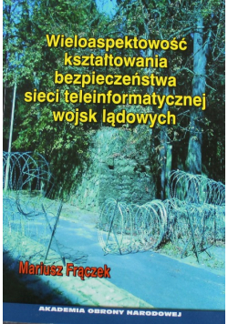 Wieloaspektowość kształtowania bezpieczeństwa sieci teleinformatycznej wojsk lądowych