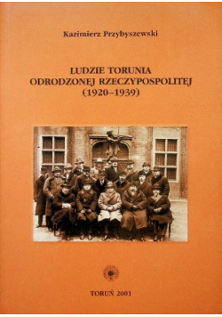 Ludzie Torunia Odrodzonej Rzeczypospolitej 1920 - 1939