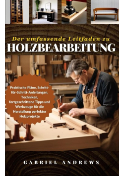 Der umfassende Leitfaden zu Holzbearbeitung