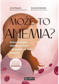 Może to anemia? Niska ferrytyna, niedobory żelaza - wszystko co warto wiedzieć