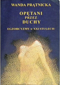 Opętani przez duchy Egzorcyzmy w XXI stuleciu