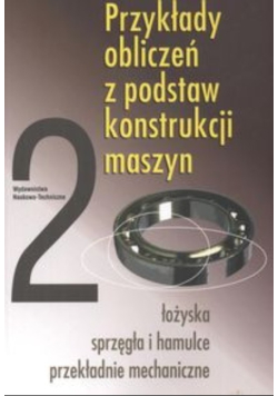 Przykłady obliczeń z podstaw konstrukcji maszyn Tom 2
