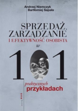 Sprzedaż, zarządzanie i efektywność osobista w 101 przykładach