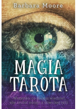 Magia Tarota. Wszystko, co musisz wiedzieć aby zrobić odczyt z dowolnej talii