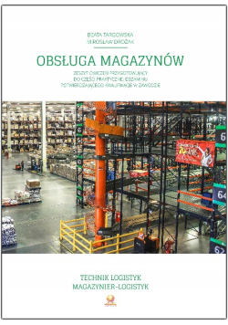 Obsługa magazynów zeszyt ćwiczeń przygotowujący do części praktycznej egzaminu potwierdzającego kwalifikacje w zawodzie technik logistyk, magazynier-logistyk