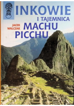 Inkowie i tajemnica Machu Picchu