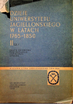 Dzieje Uniwersytetu Jagiellońskiego w latach 1765-1850, Tom II, Część I