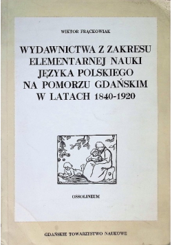 Wydawnictwa z zakresu elementarnej nauki języka polskiego na Pomorzu Gdańskim w latach 1840 - 1920