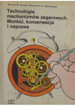 Technologia mechanizmów zegarowych Montaż konserwacja i naprawa