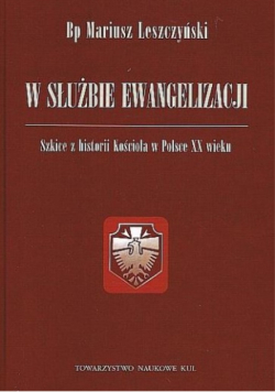 W służbie ewangelizacji. Szkice z historii Kościoła w Polsce XX wieku