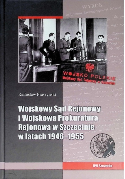 Wojskowy Sąd rejonowy i Wojskowa Prokuratura rejonowa w Szczecinie w latach 1946 – 1955