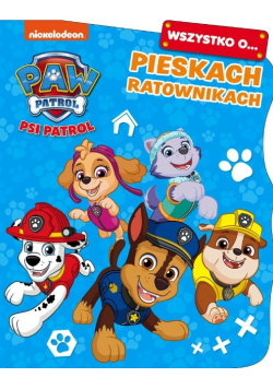 Psi Patrol. Wszystko o Pieskach ratownikach