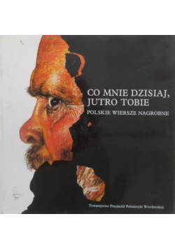 Co mnie dzisiaj, jutro tobie. Polskie wiersze nagrobne