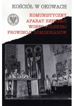 Kościół w okowach komunistyczny aparat represji wobec polskiej prowincji Dominikanów