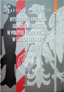 Wysiedlenie i emigracja ludności niemieckiej w polityce władz polskich w latach 1945 - 1970