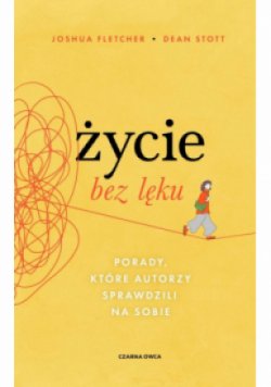 Życie bez lęku. Porady, które autorzy sprawdzili na sobie