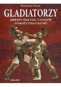 Gladiatorzy Krwawy spektakl z dziejów starożytnego Rzymu