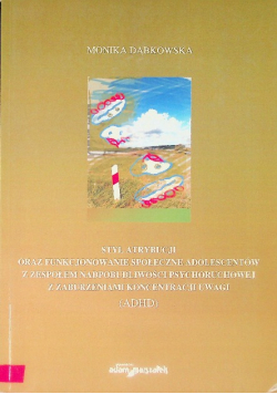 Styl atrybucji oraz funkcjonowanie społeczne adolescentów z zespołem nadpobudliwości psychoruchowej z zaburzeniami koncentracji uwagi (ADHD)