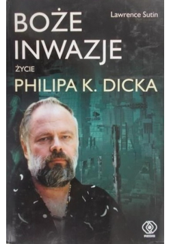 Boże inwazje Zycie Philipa K Dicka