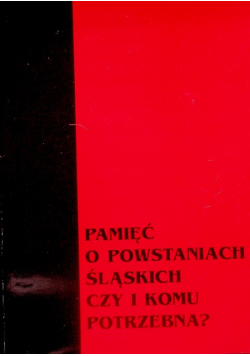 Pamięć o powstaniach śląskich czy i komu potrzebna
