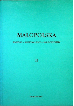 Małopolska Regiony regionalizmy małe ojczyzny Tom II