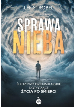 Sprawa nieba. Śledztwo dziennikarskie dotyczące życia po śmierci