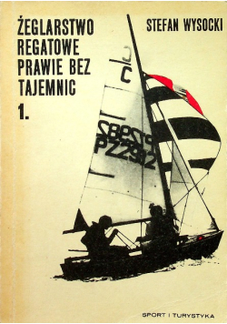 Żeglarstwo regatowe prawie bez tajemnic Tom 1