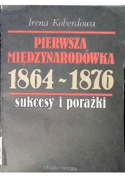 Pierwsza międzynarodówka 1864 - 1876 sukcesy i porażki