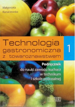 Technologia gastronomiczna z towaroznawstwem 1 Podręcznik do nauki zawodu kucharz w technikum i szkole policealnej