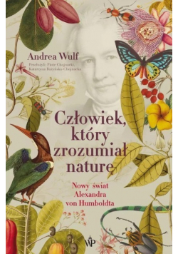 Człowiek, który zrozumiał naturę. Nowy świat Aleksandra von Humboldta