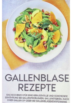 Gallenblase Rezepte: Das Kochbuch fur eine genussvolle und schonende Ernahr